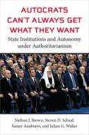 Autocrats Can't Always Get What They Want di Nathan J Brown, Steven D Schaaf, Samer Anabtawi, Julian G Waller edito da The University Of Michigan Press