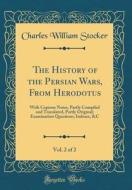 The History of the Persian Wars, from Herodotus, Vol. 2 of 2: With Copious Notes, Partly Compiled and Translated, Partly Original; Examination Questio di Charles William Stocker edito da Forgotten Books
