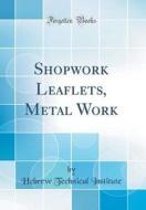 Shopwork Leaflets, Metal Work (Classic Reprint) di Hebrew Technical Institute edito da Forgotten Books