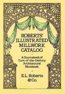 Roberts' Illustrated Millwork Catalog: A Sourcebook of Turn-Of-The-Century Architectural Woodwork di Roberts &. Co edito da DOVER PUBN INC