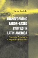 Transforming Labor-Based Parties in Latin America di Steven Levitsky edito da Cambridge University Press