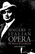 Singers of Italian Opera di John Rosselli edito da Cambridge University Press