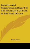 Inquiries And Suggestions In Regard To The Foundation Of Faith In The Word Of God di Albert Barnes edito da Kessinger Publishing Co