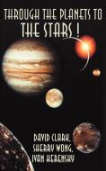 Through the Planets to the Stars! di David Clark, Ivan Kerensky, Sherry Wong edito da iUniverse