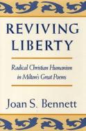 Reviving Liberty - Radical Christian Humanism in Miltons Great Poems di Joan Bennett edito da Harvard University Press