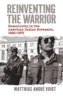 Reinventing The Warrior di Matthias Andre Voigt edito da University Press Of Kansas