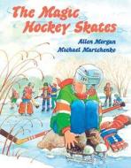 Magic Hockey Skates di Allen Morgan edito da FITZHENRY & WHITESIDE