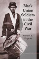Hargrove, H:  Black Union Soldiers in the Civil War di Hondon B. Hargrove edito da McFarland
