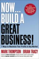 Now... Build a Great Business!: 7 Ways to Maximize Your Profits in Any Market di Mark Thompson, Brian Tracy edito da AMACOM