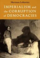 Imperialism and the Corruption of Democracies di Herman Lebovics edito da Duke University Press Books