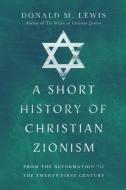 A Short History of Christian Zionism: From the Reformation to the Twenty-First Century di Donald M. Lewis edito da IVP ACADEMIC