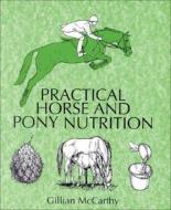Practical Horse and Pony Nutrition. Gillian McCarthy di McCarthy, Gillian McCarthy, Big John John McCarthy edito da Ja Allen