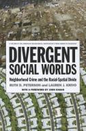 Divergent Social Worlds: Neighborhood Crime and the Racial-Spatial Divide di Ruth D. Peterson, Lauren J. Krivo edito da RUSSELL SAGE FOUND