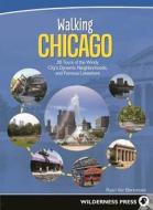 Walking Chicago: 35 Tours of the Windy City's Dynamic Neighborhoods and Famous Lakeshore di Ryan Ver Berkmoes edito da WILDERNESS PR