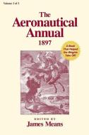 The Aeronautical Annual 1897: A Book That Helped the Wrights Take Off di James Means edito da POSSIBILITY PR