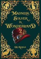 MADNESS SOLVER IN WONDERLAND 2 di E.E. RAWLS edito da LIGHTNING SOURCE UK LTD