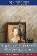A RECKLESS CHARACTER AND OTHER STORIES di IVAN TURGENEV edito da LIGHTNING SOURCE UK LTD
