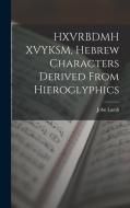 HXVRBDMH XVYKSM, Hebrew Characters Derived From Hieroglyphics di John Lamb edito da LEGARE STREET PR