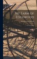 My Farm of Edgewood: A Country Book di Donald Grant Mitchell edito da LEGARE STREET PR