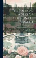 The Poetical Works Of Christina G. Rossetti; Volume 2 di Christina Georgina Rossetti edito da LEGARE STREET PR