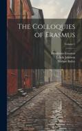 The Colloquies of Erasmus; Volume 1 di Edwin Johnson, Desiderius Erasmus, Nathan Bailey edito da LEGARE STREET PR