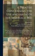 A Treatise Concerning the use and Abuse of the Marriage Bed: Shewing I. The Nature of Matrimony, its Sacred Original, and the True Meaning of its Inst di Daniel Defoe, Meredith Janvier, William Peterfield Trent edito da LEGARE STREET PR