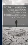 My PhilosophyAnd Other Essays On The Moral And Political Problems Of Our Time di Benedetto Croce edito da LEGARE STREET PR