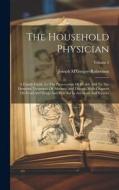 The Household Physician: A Family Guide To The Preservation Of Health And To The Domestic Treatment Of Ailments And Disease, With Chapters On F di Joseph M'Gregor-Robertson edito da LEGARE STREET PR