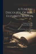 A Funeral Discourse, Of Mrs. Elizabeth Benton: Wife Of The Hon. Thos. H. Benton di Nathan Lewis Rice edito da LEGARE STREET PR