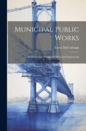 Municipal Public Works: An Elementary Manual Of Municipal Engineering di Ernest Mccullough edito da LEGARE STREET PR