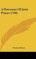 A Discourse of Joint Prayer (1708) di Thomas Bennet edito da Kessinger Publishing