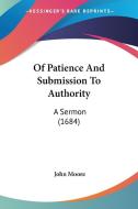 Of Patience and Submission to Authority: A Sermon (1684) di John Moore edito da Kessinger Publishing