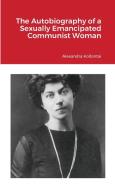 The Autobiography of a Sexually Emancipated Communist Woman di Alexandra Kollontai edito da Lulu.com