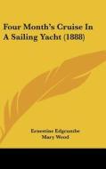 Four Month's Cruise in a Sailing Yacht (1888) di Ernestine Edgcumbe, Mary Wood edito da Kessinger Publishing