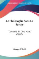 Le Philosophe Sans Le Savoir: Comedie En Cinq Actes (1880) di Georges D'Heylli edito da Kessinger Publishing