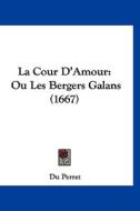 La Cour D'Amour: Ou Les Bergers Galans (1667) di Perret Du Perret, Du Perret edito da Kessinger Publishing