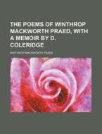 The Poems of Winthrop Mackworth Praed, with a Memoir by D. Coleridge di Winthrop Mackworth Praed edito da Rarebooksclub.com