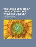 Economic Products of the North-Western Provinces Volume 1; Gums and Gum-Resins di Edwin Thomas Atkinson edito da Rarebooksclub.com