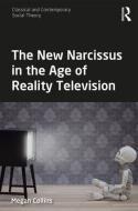 The New Narcissus in the Age of Reality Television di Megan (Prairie View A&M University Collins edito da Taylor & Francis Ltd