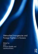 Networked Insurgencies and Foreign Fighters in Eurasia edito da Taylor & Francis Ltd