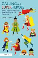 Calling All Superheroes: Supporting And Developing Superhero Play In The Early Years di Tamsin Grimmer edito da Taylor & Francis Ltd