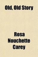 Old, Old Story di Rosa Nouchette Carey edito da General Books
