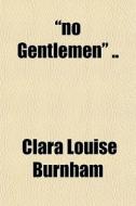 No Gentlemen .. di Clara Louise Burnham edito da General Books