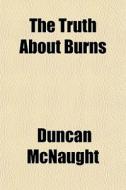 The Truth About Burns di Duncan Mcnaught edito da General Books