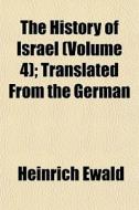 The History Of Israel Volume 4 ; Transl di Heinrich Ewald edito da General Books