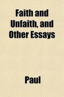 Faith And Unfaith, And Other Essays di Hastings Paul edito da General Books