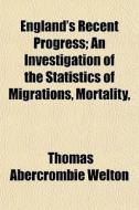 England's Recent Progress; An Investigat di Thomas Abercrombie Welton edito da General Books