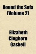 Round The Sofa Volume 2 di Elizabeth Cleghorn Gaskell edito da General Books
