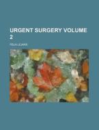 Urgent Surgery Volume 1 di Felix Lejars edito da Rarebooksclub.com