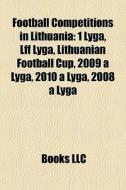 Football Competitions In Lithuania: 1 Ly di Books Llc edito da Books LLC
